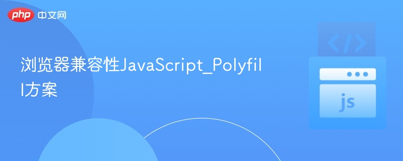 浏览器兼容性JavaScript_Polyfill方案