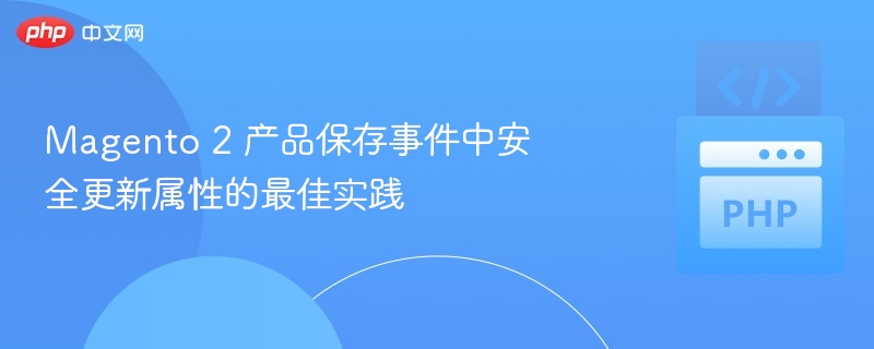 Magento 2 产品保存事件中安全更新属性的最佳实践
