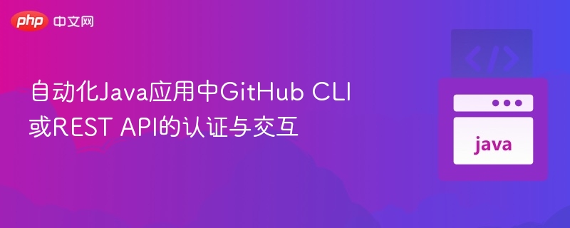 自动化Java应用中GitHub CLI或REST API的认证与交互