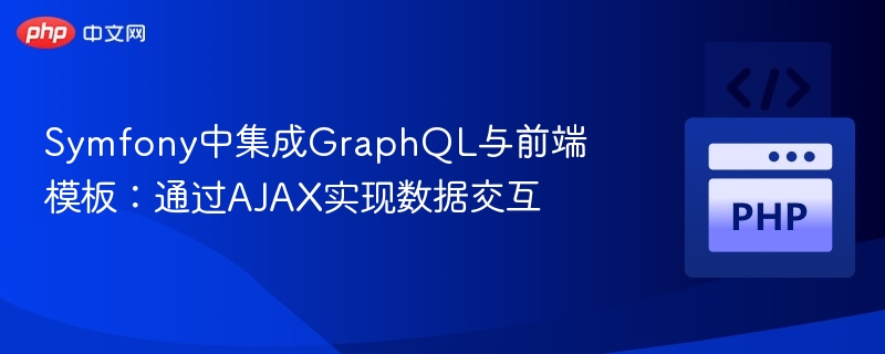 Symfony集成GraphQL：AJAX数据交互教程