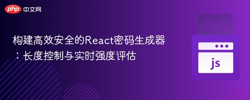 构建高效安全的React密码生成器：长度控制与实时强度评估