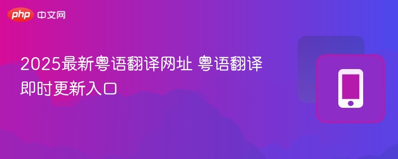 2025粤语翻译网站粤语实时翻译工具
