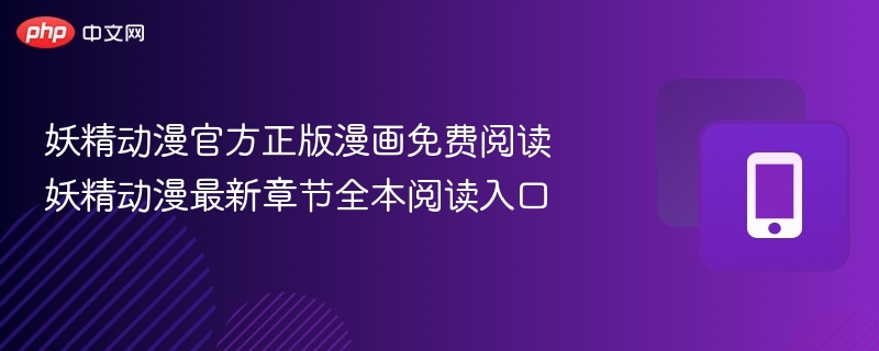 妖精动漫正版漫画免费看最新章节全本阅读入口