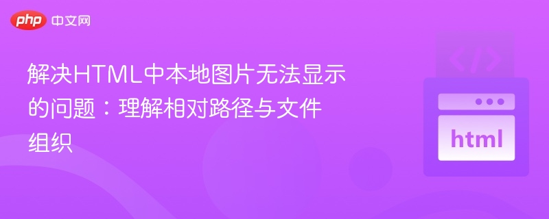 解决HTML中本地图片无法显示的问题:理解相对路径与文件组织