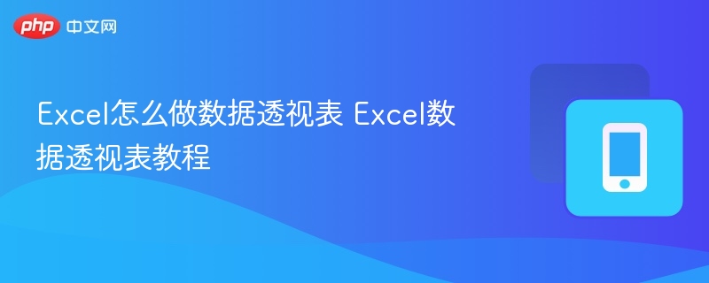 Excel怎么做数据透视表 Excel数据透视表教程