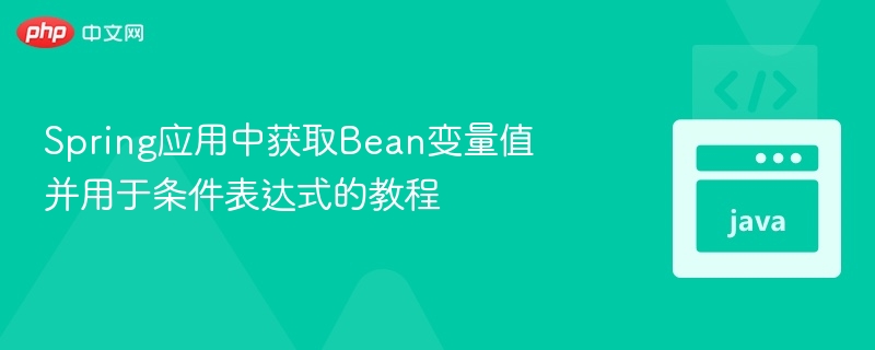 Spring应用中获取Bean变量值并用于条件表达式的教程