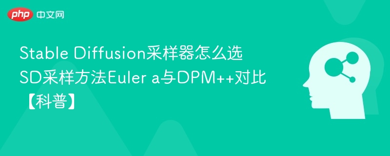 SD采样器怎么选？Eulera与DPM++对比解析