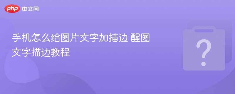 醒图文字描边教程及技巧分享