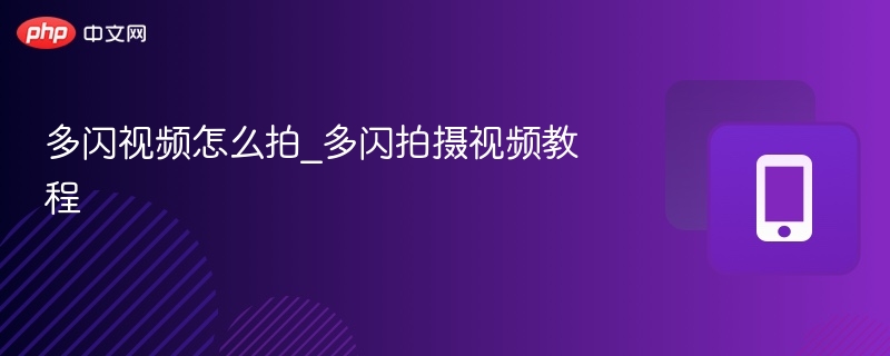 多闪视频怎么拍？新手拍摄教程详解