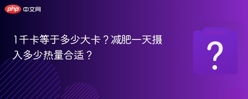 1千卡等于多少大卡？减肥一天摄入多少热量合适？