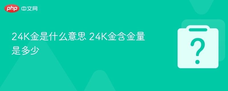 24K金是什么意思 24K金含金量是多少