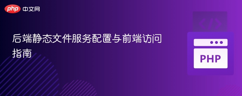 后端静态文件服务配置与前端访问指南
