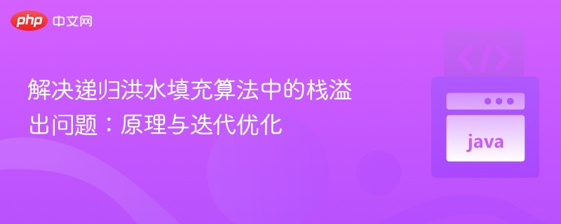 解决递归洪水填充算法中的栈溢出问题：原理与迭代优化
