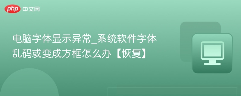 电脑字体显示异常_系统软件字体乱码或变成方框怎么办【恢复】