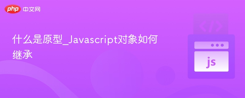 什么是原型_Javascript对象如何继承