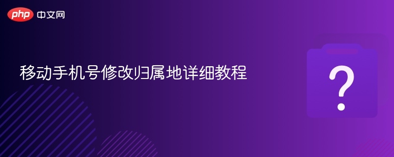 手机号修改归属地怎么操作