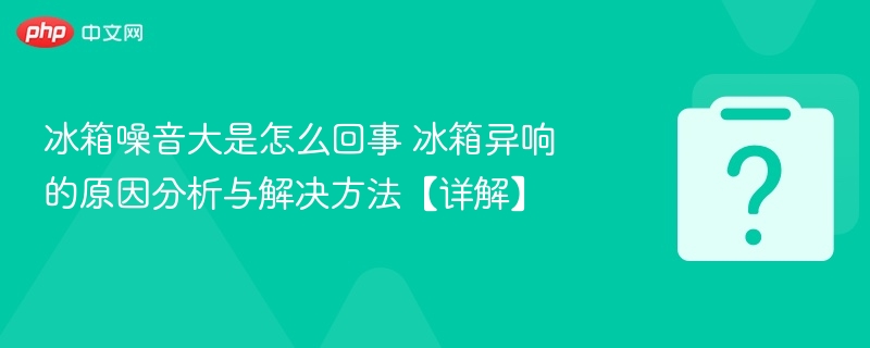 冰箱噪音大怎么解决？