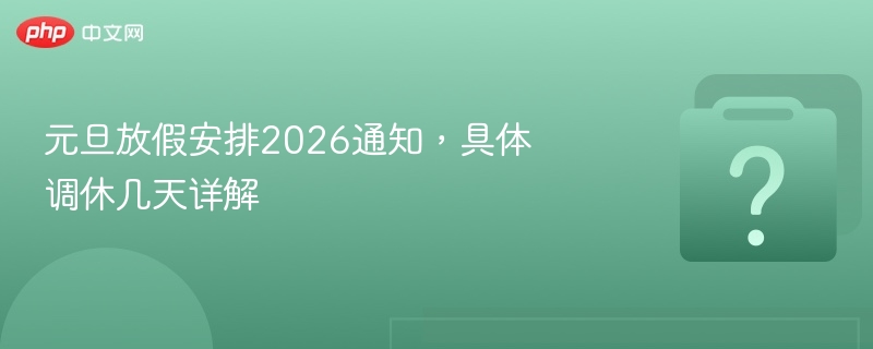 元旦放假安排2026通知，具体调休几天详解