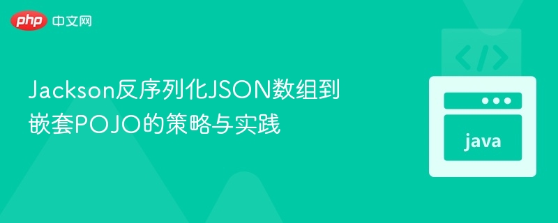 Jackson反序列化JSON数组到嵌套POJO的策略与实践