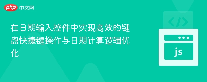 在日期输入控件中实现高效的键盘快捷键操作与日期计算逻辑优化

