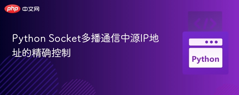 Python Socket多播通信中源IP地址的精确控制