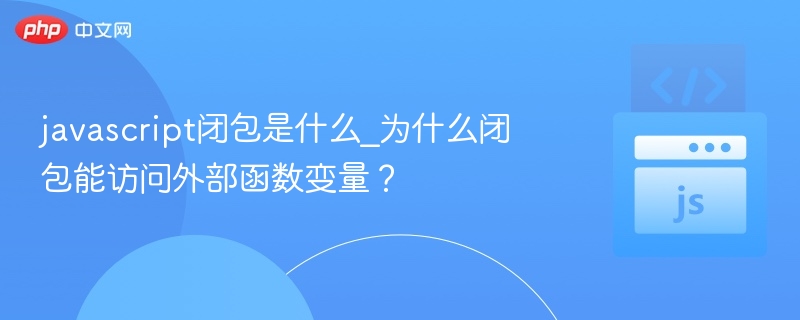 JavaScript闭包是什么？如何访问外部变量？