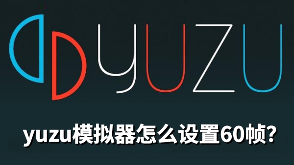 yuzu模拟器60帧设置教程详解