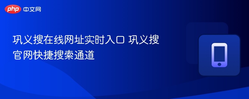 巩义搜在线网址入口及官网搜索方法