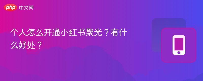个人怎么开通小红书聚光?有什么好处?