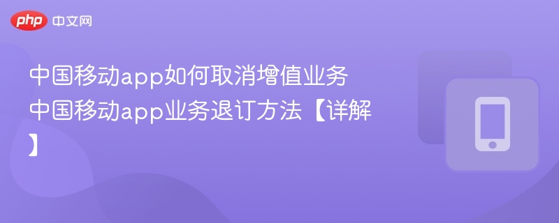 中国移动app如何取消增值业务 中国移动app业务退订方法【详解】