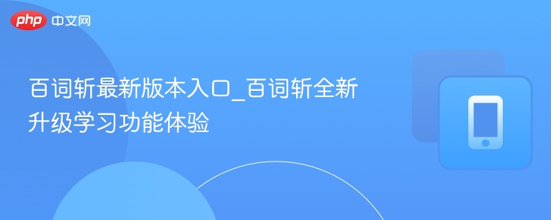 百词斩最新版本入口_百词斩全新升级学习功能体验