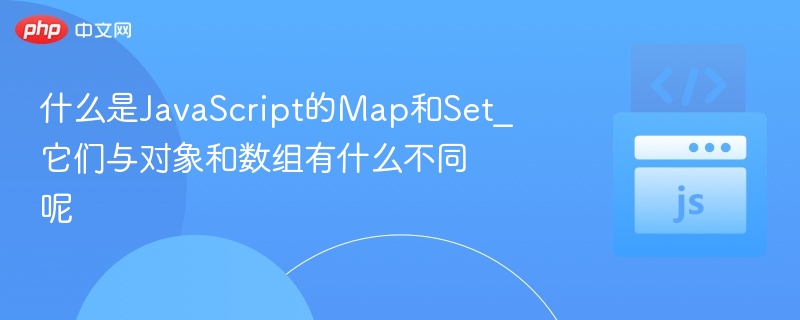 Map和Set是什么？与对象和数组有何不同