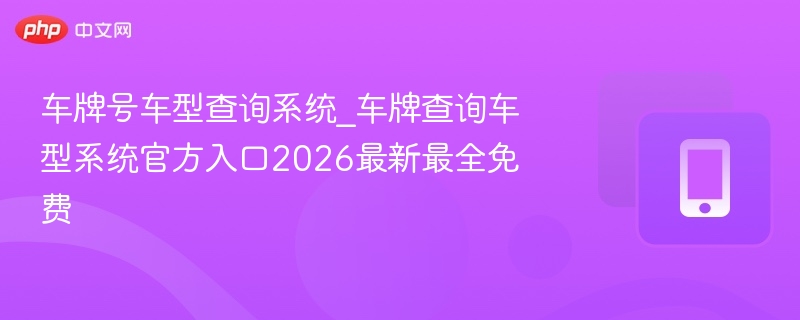 车牌查车型系统2026最新免费入口