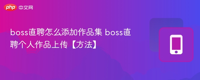 boss直聘怎么添加作品集 boss直聘个人作品上传【方法】