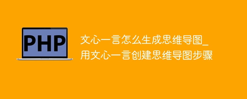 文心一言怎么生成思维导图_用文心一言创建思维导图步骤