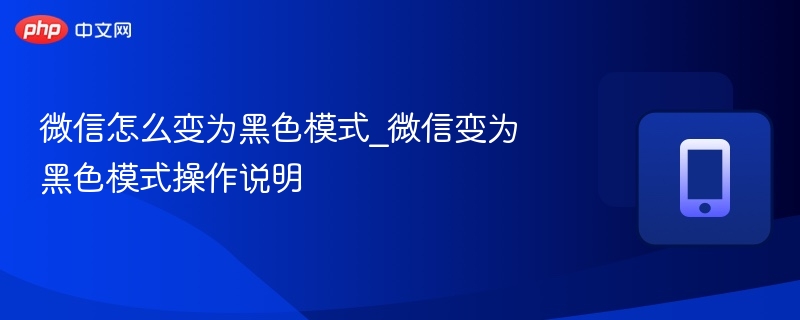 微信黑色模式开启方法及设置教程