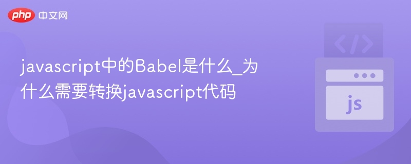 Babel是什么及如何转换JS代码