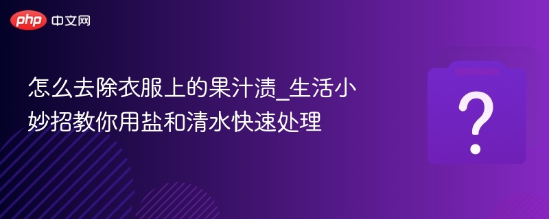 去果汁渍小妙招：盐加水轻松搞定