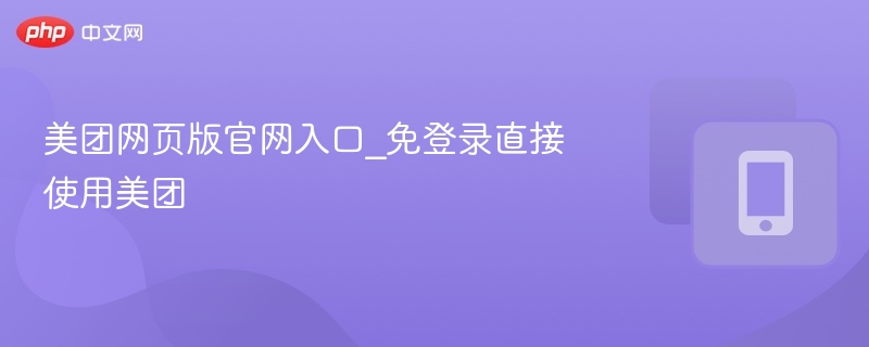 美团网页版入口，无需登录直接用