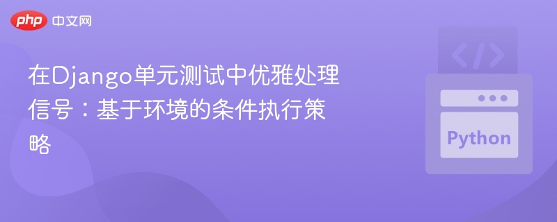 Django信号测试：优雅处理策略解析