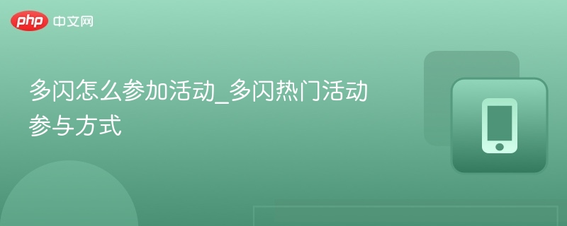 多闪怎么参加活动_多闪热门活动参与方式