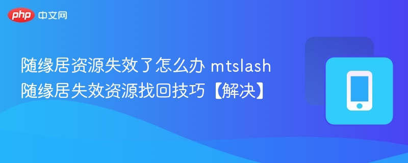 随缘居资源失效解决方法及mtslash找回指南