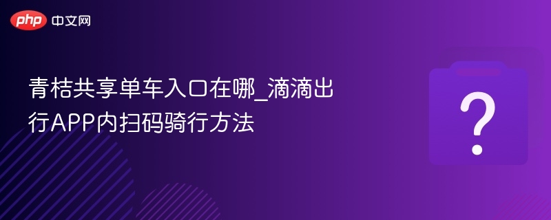 青桔单车入口及扫码使用教程