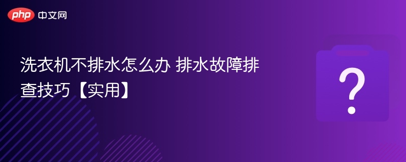 洗衣机不排水怎么解决排水故障处理方法