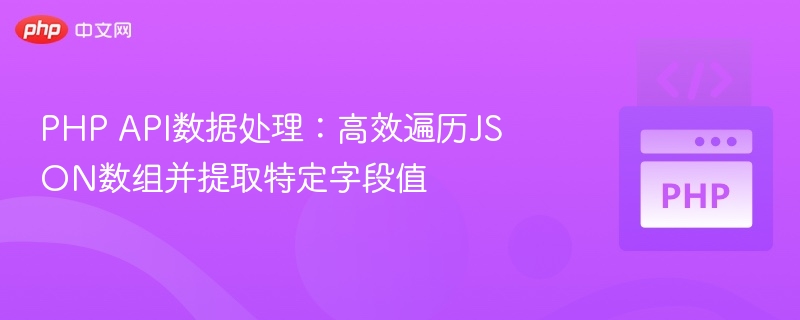 PHP API数据处理：高效遍历JSON数组并提取特定字段值

