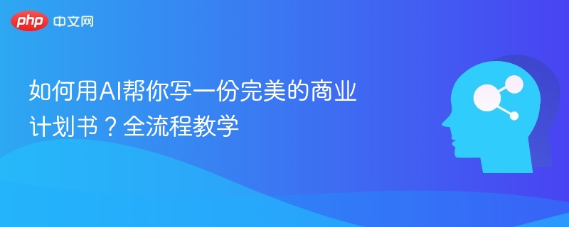 如何用AI帮你写一份完美的商业计划书？全流程教学