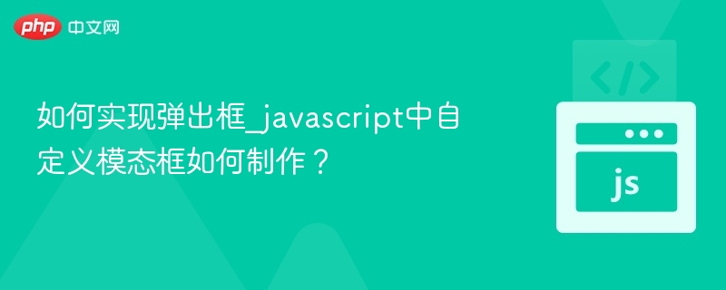 如何实现弹出框_javascript中自定义模态框如何制作？