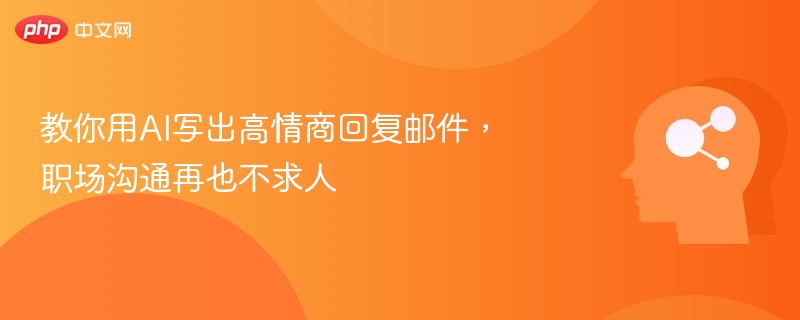 AI高情商写邮件，职场沟通更轻松