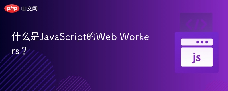 什么是JavaScript的Web Workers?