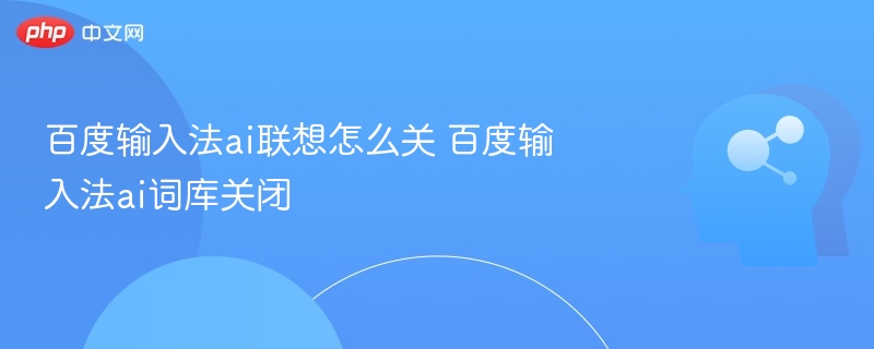 百度输入法AI联想关闭教程